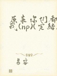 原来你们都想上我(np)(完结)