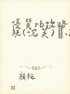 优质rb攻略系统(沉芙) 寀小花