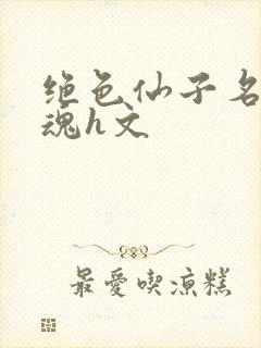 绝色仙子名器销魂h文