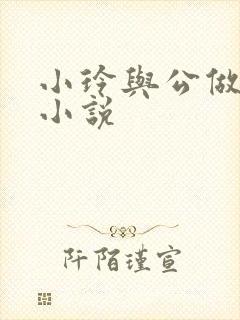 小玲与公做爰小小说