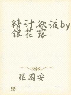 精汁欲液by金银花露