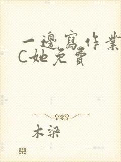 一边写作业一边C她免费