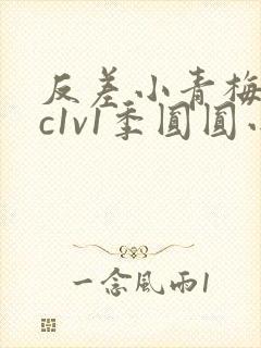 反差小青梅不经c1v1季圆圆小说