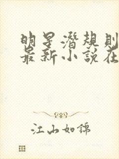 明星潜规则之皇最新小说在线阅读全文