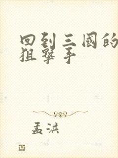 回到三国的特种狙击手