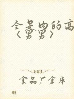 全是肉的高h文〈男男〉