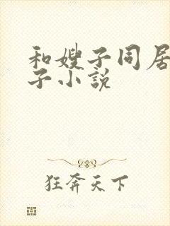 和嫂子同居的日子小说