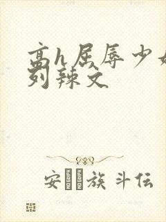 高h屈辱少妇系列辣文