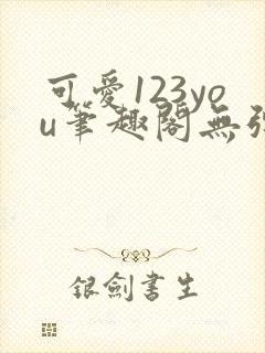 可爱123you笔趣阁无弹窗全文阅读