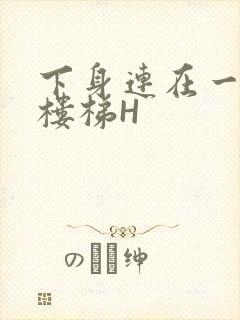 下身连在一起上楼梯H