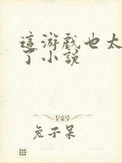 这游戏也太真实了小说