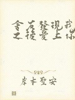 舍友发现我是双之后爱上你的字