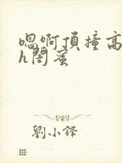 嗯啊顶撞高潮了h闺蜜