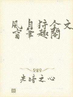 风月狩全文无弹窗笔趣阁