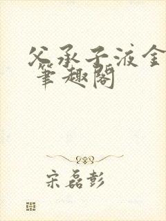 父承子液金银花 笔趣阁