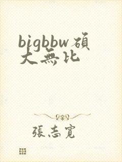 bigbbw硕大无比