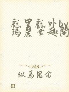 戏里戏外by苏玛丽笔趣阁全文免费阅读