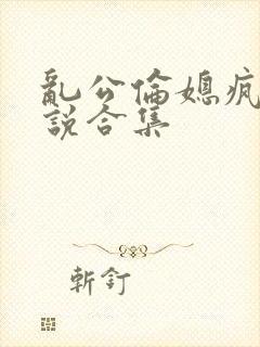 乱公伦媳疯狂小说合集封面