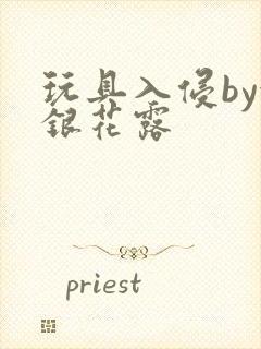 玩具入侵by金银花露