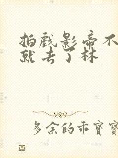 拍戏影帝不小心就去了林