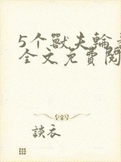 5个兽夫轮番宠全文免费阅读笔趣阁