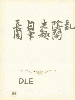 长日光阴乱作一团笔趣阁