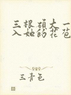 三根硕大一起挤入她的花苞演员表