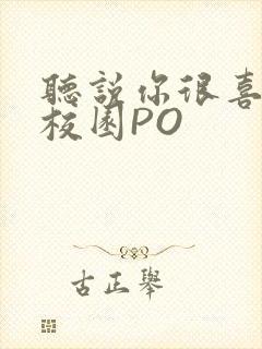 听说你很喜欢我校园PO