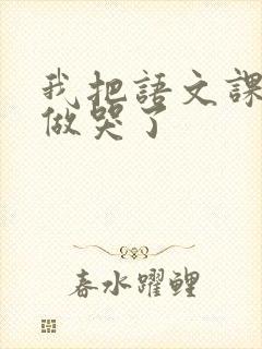 我把语文课代表做哭了