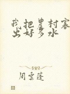 我把农村寡妇日出好多水
