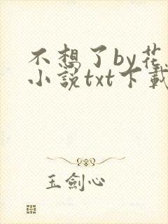 不想了by花卷小说txt下载