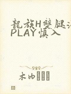 龙族H双腿涨灌PLAY慎入