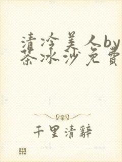 清冷美人by抹茶冰沙免费阅读
