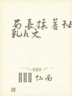 局长揉着秘书的乳h文