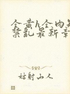 全黄h全肉短篇禁乱最新章节封面