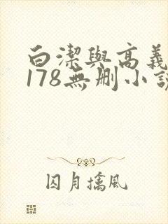 白洁与高义1～178无删小说