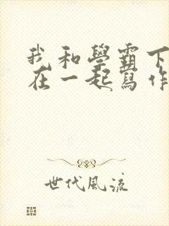 我和学霸下面连在一起写作业小说