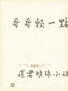 哥哥轻一点我疼