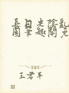 长日光阴乱作一团笔趣阁免费阅读无封面