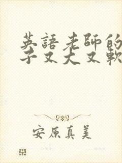 英语老师的小兔子又大又软