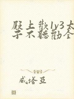 殿上欢1v3太子不听劝全文