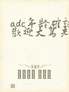 adc年龄确认欢迎大驾光临小说