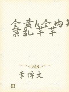 全黄h全肉短篇禁乱芊芊