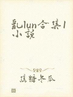 乱lun合集1小说