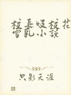 校长吸校花陈若雪乳小说