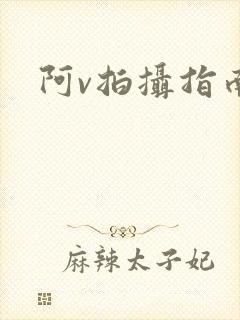 阿v拍摄指南
