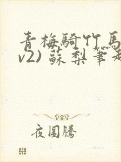 青梅骑竹马(1v2) 苏梨笔趣阁