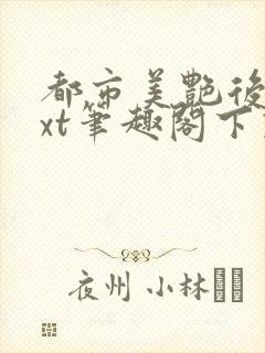 都市美艳后宫txt笔趣阁下载