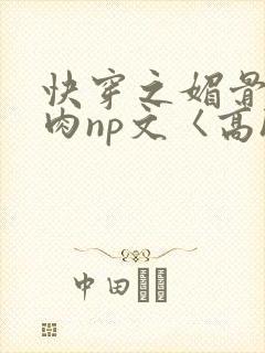 快穿之媚骨h啪肉np文〈高h〉