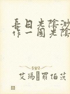 长日光阴渺渺乱作一团光阴似箭